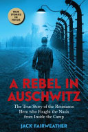 Image for "A Rebel in Auschwitz: the True Story of the Resistance Hero Who Fought the Nazis&#039; Greatest Crime from Inside the Camp (Scholastic Focus)"
